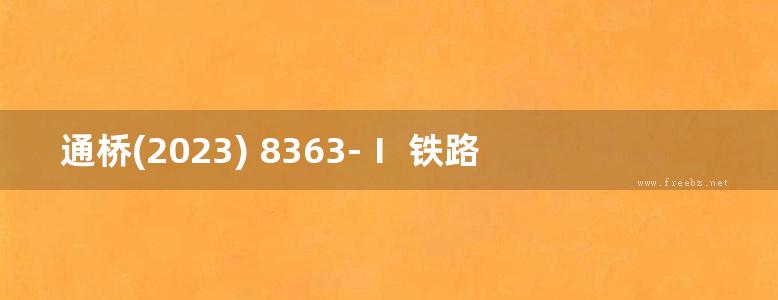 通桥(2023) 8363-Ⅰ 铁路常用跨度连续梁球型支座安装图 铁路工程建设通用参考图